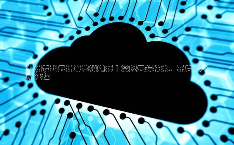 凯捷娱乐百度网盘郑州专科云计算学校推荐 | 掌握云端技术，开启职业
新征程