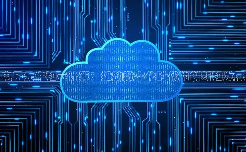 意昂4凯捷体育百度翻译App电子元件和云计算：推动数字化时代的创新和发展