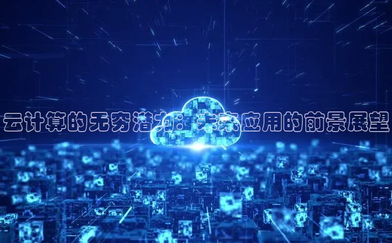 意昂4凯捷视觉中国云计算的无穷潜力：未来应用的前景展望