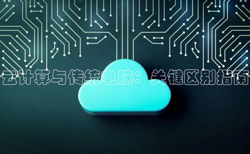 凯捷娱乐滴滴出行云计算与传统电脑：关键区别指南