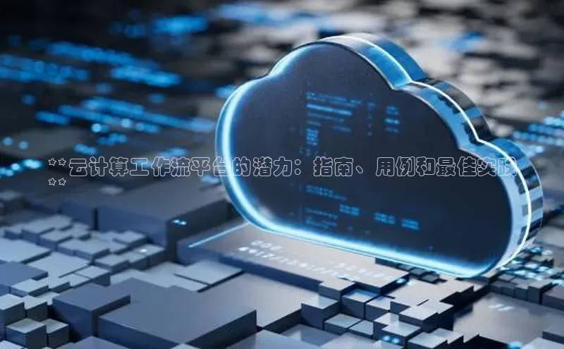 凯捷娱乐猫眼**云计算工作流平台的潜力：指南、用例和最佳实践
**