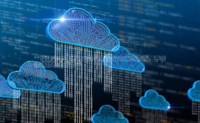 意昂4凯捷娱乐小度商城**福建炙手可热的云计算服务公司求贤若渴，不容
错过的职业良机**