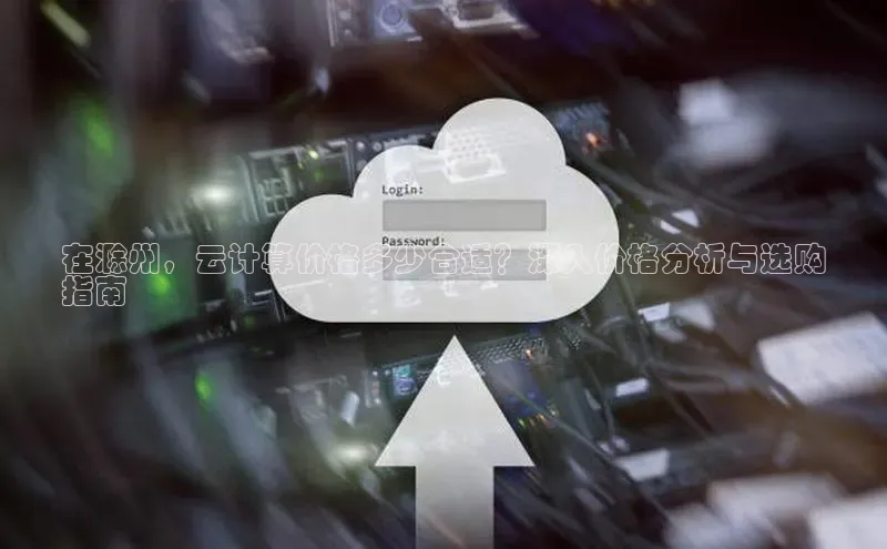 凯捷度小满理财在滁州，云计算价格多少合适？深入价格分析与选购
指南