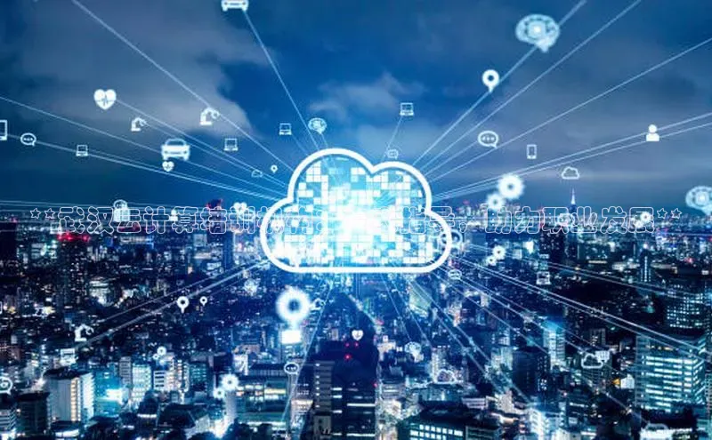 意昂4凯捷体育度小满支付**武汉云计算培训机构：专家指导，助力职业发展**