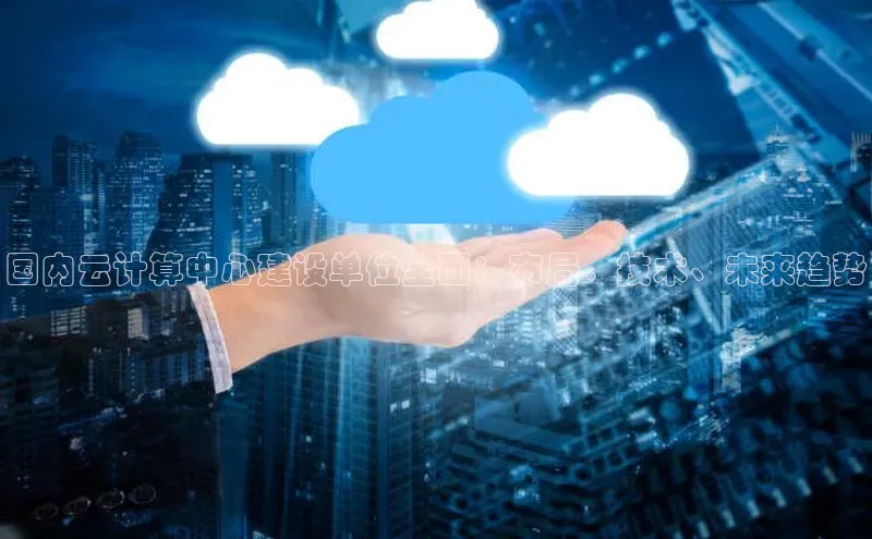 凯捷娱乐百度智能门户国内云计算中心建设单位全面：布局、技术、未来趋势