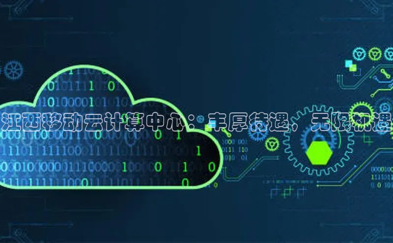 意昂4凯捷娱乐观星盘江西移动云计算中心：丰厚待遇，无限机遇