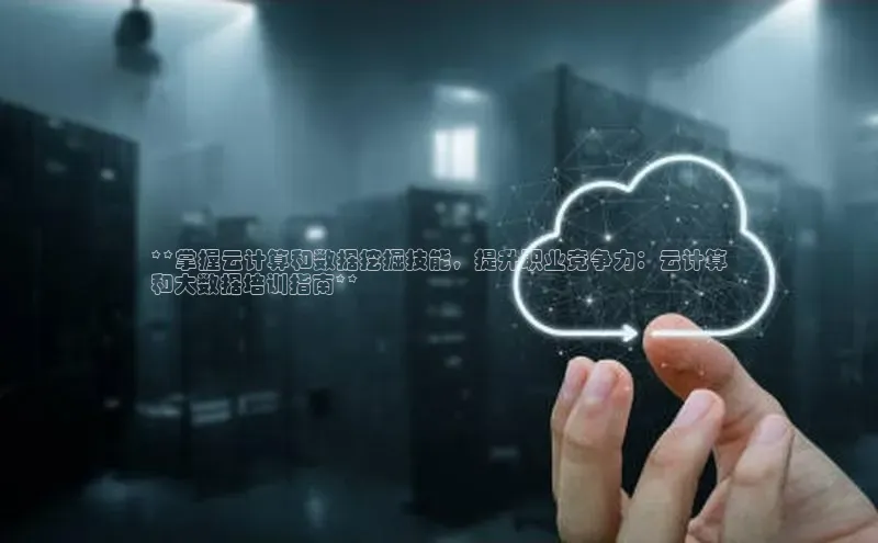 意昂4凯捷体育百度移动开放平台**掌握云计算和数据挖掘技能，提升职业竞争力：云计算
和大数据培训指南**