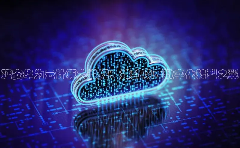 凯捷体育百度大脑延安华为云计算大数据：推动陕西数字化转型之翼