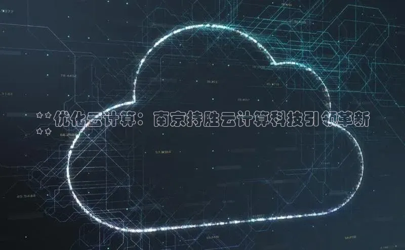 意昂4凯捷网易**优化云计算：南京持胜云计算科技引领革新
**