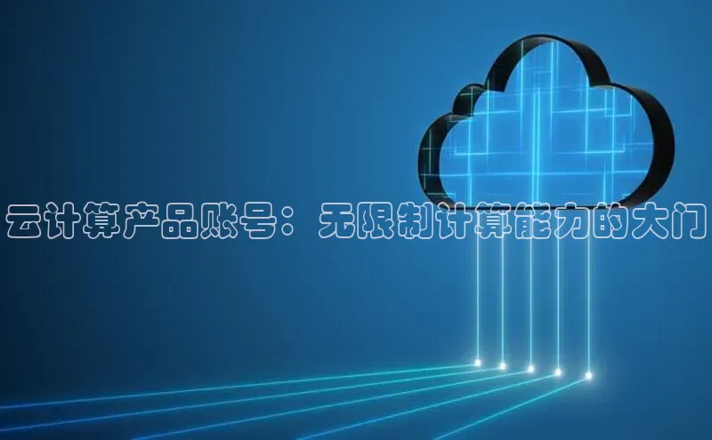 凯捷娱乐阿里尔公司云计算产品账号：无限制计算能力的大门
