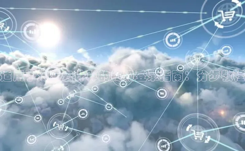 凯捷百度教育适用于浪潮云计算的终极登录指南：分步教程