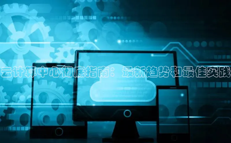 意昂4凯捷娱乐观星盘云计算中心彻底指南：最新趋势和最佳实践