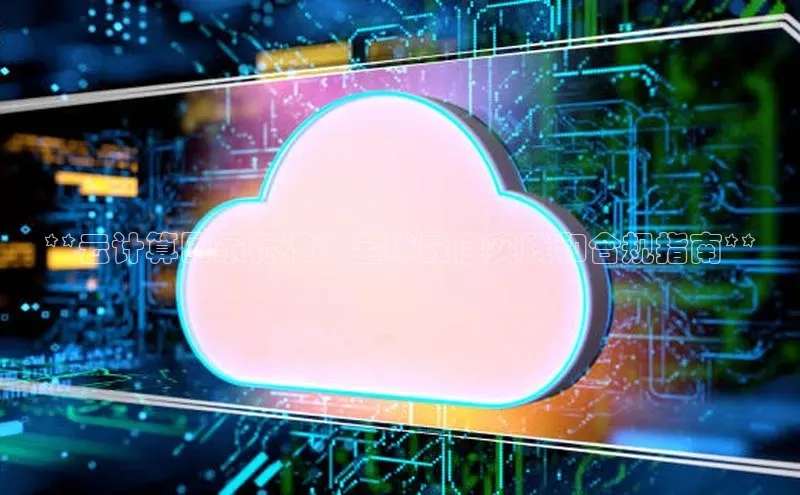 意昂4凯捷娱乐京东**云计算国家标准：全球最佳实践和合规指南**