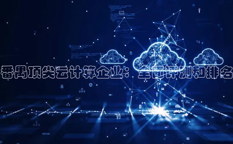 凯捷路畅科技番禺顶尖云计算企业：全面评测和排名