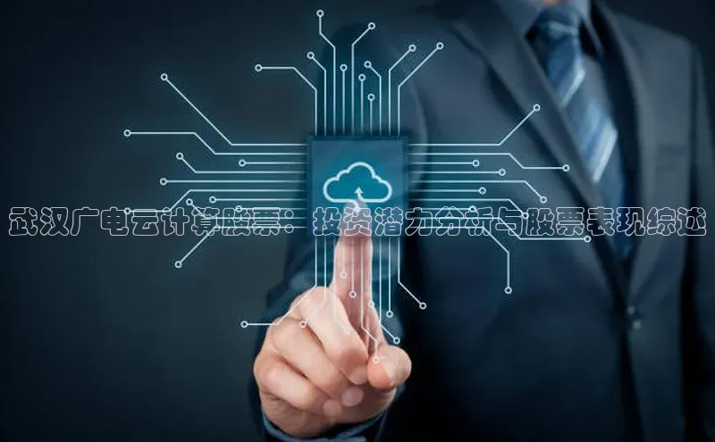 意昂4凯捷娱乐华策影视武汉广电云计算股票：投资潜力分析与股票表现综述