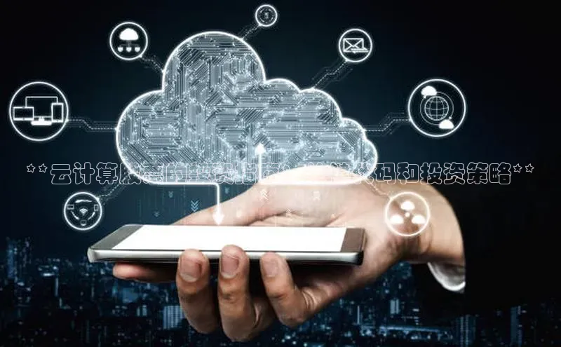 凯捷娱乐中文在线**云计算股票的投资指南：关键代码和投资策略**
