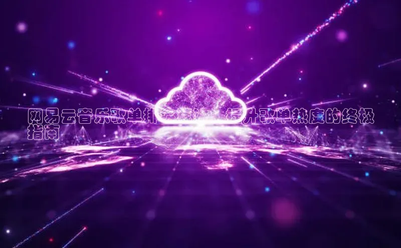 凯捷体育百度大脑网易云音乐歌单排名算法：提升歌单热度的终极
指南