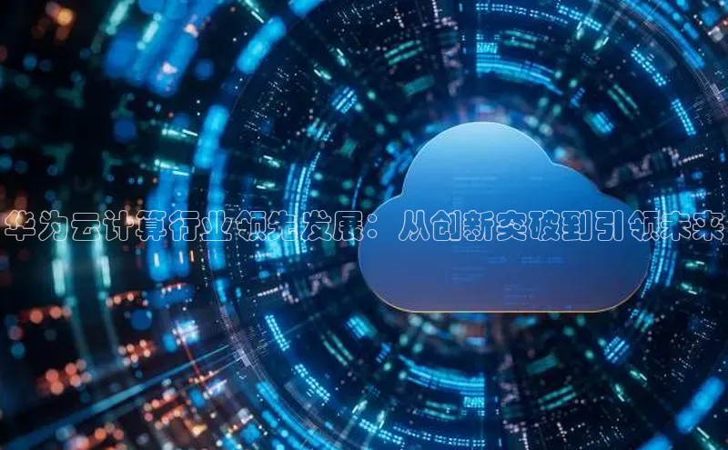 凯捷娱乐同程华为云计算行业领先发展：从创新突破到引领未来