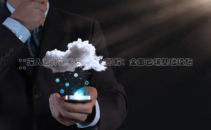 意昂4凯捷娱乐云创智行**深入云计算系统的架构图解：全面云端基础设施
**