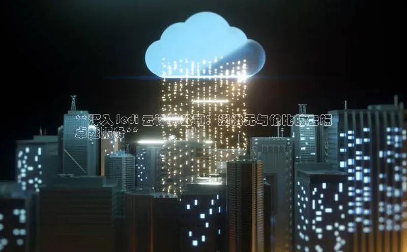 凯捷体育百度智能云**深入 Jedi 云计算公司：提供无与伦比的云端
卓越服务**