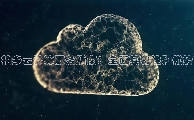 意昂4凯捷体育每日互动柏乡云计算服务指南：全面其特性和优势