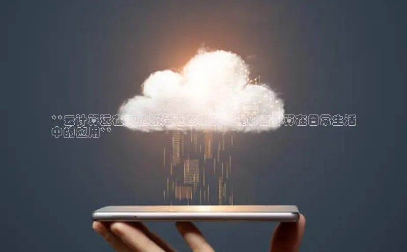 意昂4凯捷体育诸葛科技**云计算远在天边还是近在眼前：理解云计算在日常生活
中的应用**
