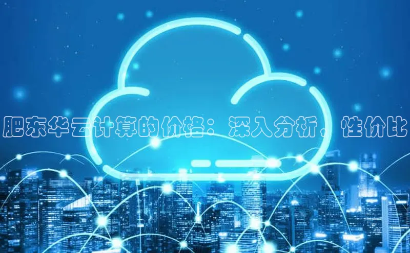凯捷体育雷柏科技肥东华云计算的价格：深入分析，性价比