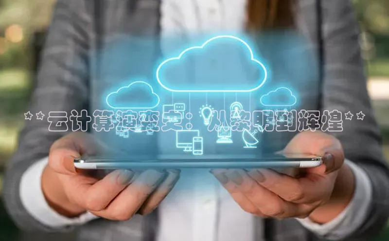 意昂4凯捷体育百度移动开放平台**云计算演变史：从黎明到辉煌**