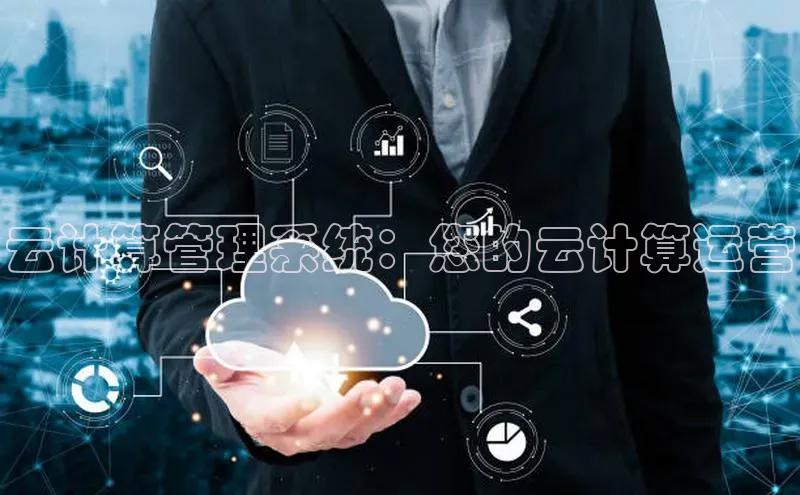 意昂4凯捷视觉中国云计算管理系统：您的云计算运营