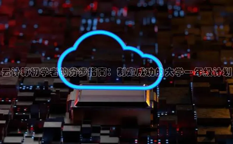 意昂4凯捷体育百度翻译App云计算初学者的分步指南：制定成功的大学一年级计划