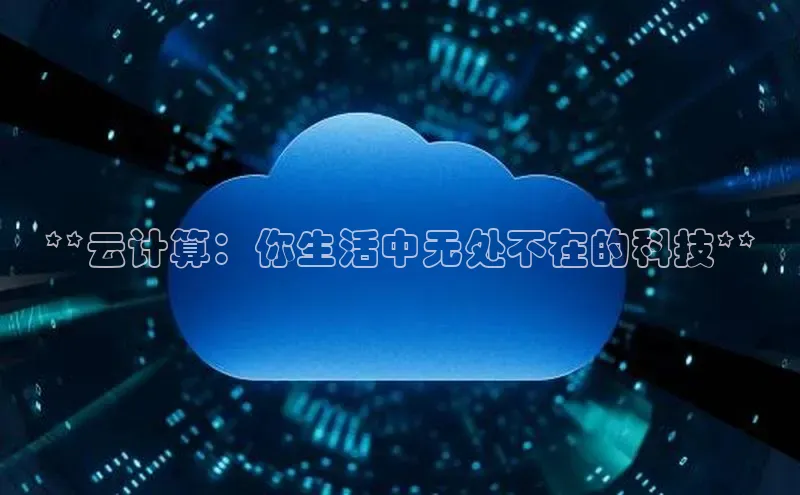 意昂4凯捷体育百度学术**云计算：你生活中无处不在的科技**