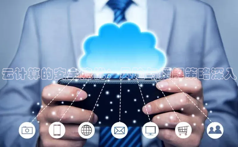 意昂4凯捷体育百度学术云计算的安全隐忧：风险与缓解策略深入