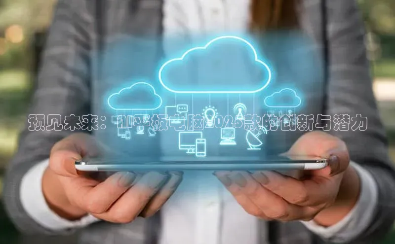 凯捷娱乐阿里尔公司预见未来：AI平板电脑2025款的创新与潜力