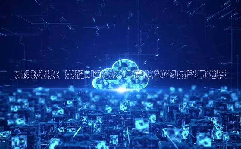 未来科技：荣耀AI笔记本电脑的2025展望与推荐