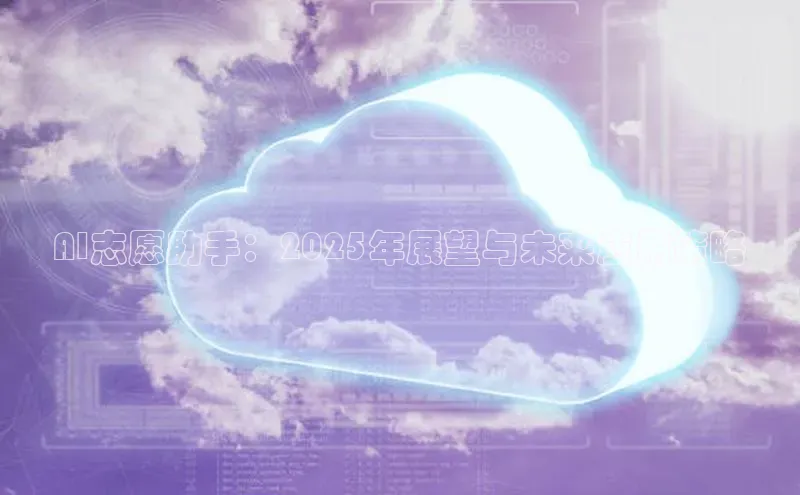 AI志愿助手：2025年展望与未来应用策略