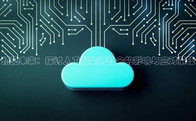 预见未来：探讨人工智能对社会的影响与应对策略