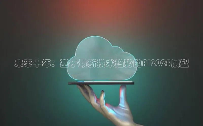 未来十年：基于最新技术趋势的AI2025展望