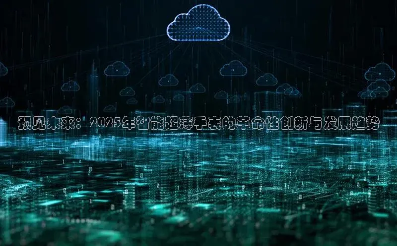 预见未来：2025年智能超薄手表的革命性创新与发展趋势