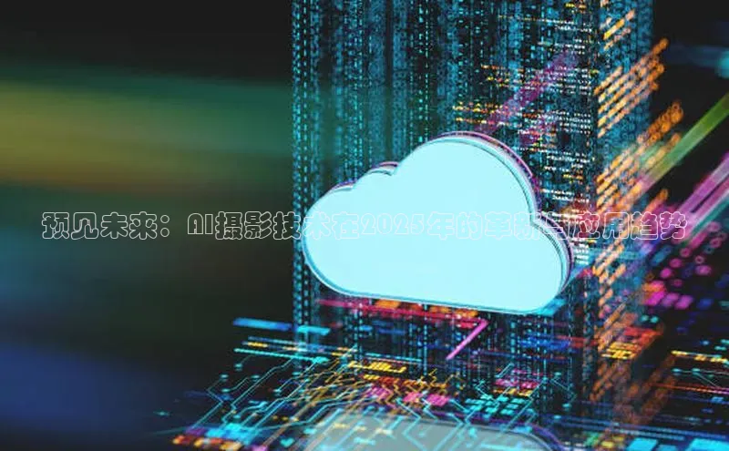 预见未来：AI摄影技术在2025年的革新与应用趋势