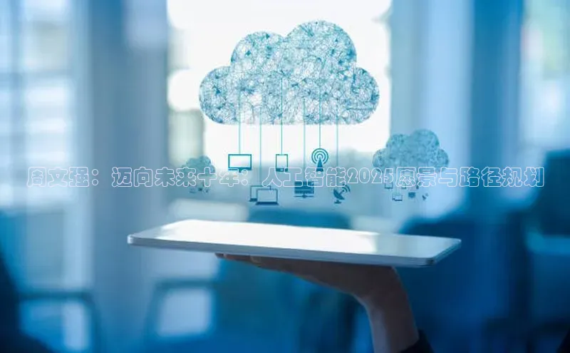 周文强：迈向未来十年：人工智能2025愿景与路径规划