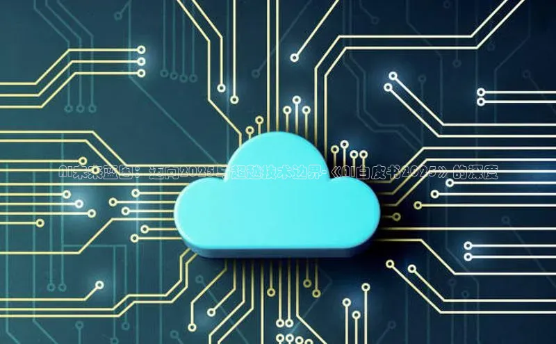 AI未来蓝图：迈向2025与超越技术边界-《AI白皮书2025》的深度