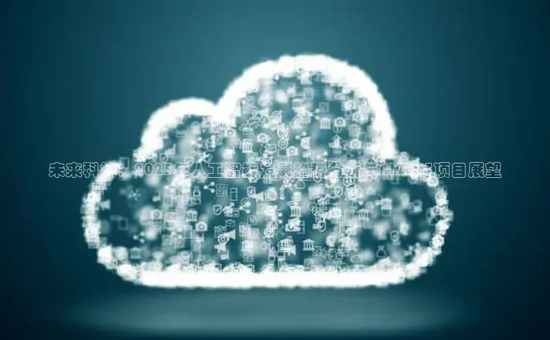 未来科技：2025年人工智能发展趋势分析与AI2025项目展望