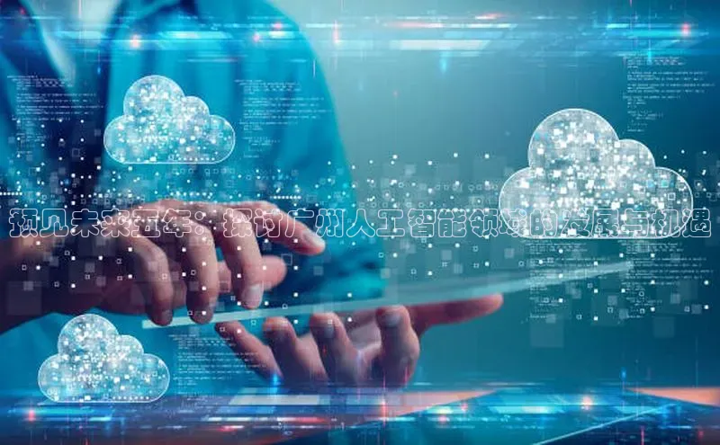 预见未来五年：探讨广州人工智能领域的发展与机遇